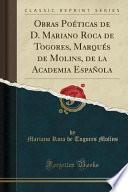 Obras Poéticas de D. Mariano Roca de Togores, Marqués de Molins, de la Academia Española (Classic Reprint)