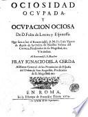 Ociosidad ocupada, y ocupacion ociosa de D. Felix de Lucio, y Espinossa. Que faca a luz el reuerendiss. P.M. Fr. Luis Vgarte de Ayala de la orden de Nuestra Señora del Carmen, ..