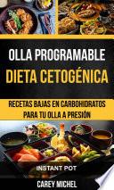 Olla programable: Dieta Cetogénica: Recetas Bajas en Carbohidratos Para Tu Olla A Presión (Instant Pot)