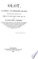 Olot, su comarca, sus extinguidos volcanes, su historia civil, religiosa y local : biografias de sus hijos mas notables en letras, armas, etc