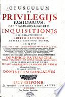 Opusculum de privilegijs familiarum officialiumque Sanctae Inquisitionis desideratissimum ...