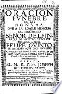 Oracion funebre en las honras que a la loable memoria del Serenissimo Señor Delfin, padre de nuestro catolico Monarca el Señor Felipe Quinto ... consagrò la ... ciudad de Ezija en la parroquia de Santa Cruz de dicha ciudad el dia primero de junio del año de mil setezientos y onze