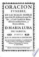 Oracion funebre, en las reales honras que el dia XI de Março la muy noble, y leal ciudad de Baeza ofreciò à nuestra señora, y Reyna difunta, D. Maria Luisa de Saboya