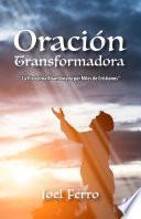 Oración transformadora: La disciplina abandonada por miles de cristianos (Spanish Edition)