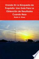 Orando En La Búsqueda de Propósito: Una Guía Para La Obtención de Resultados Cuando Rezo
