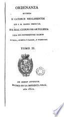 Ordenanza dividida en catorce reglamentos que S.M. manda observar en el Real Cuerpo de Artillerìa para sus diferentes ramos de tropa, cuenta y razón, y fabricas