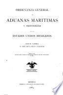 Ordenanza general de aduanas maritimas y fronterizas de los Estados Unidos Mexicanos, con su tarifa y vocabulario anexos, dada en virtud de las facultades otorgadas al ejectivo de la union por la ley de 11 de diciembre de 1884