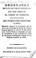 Ordenanza militar provisional que debe observar el Cuerpo de patriotas distinguidos de Fernando Séptimo de México, mandada observar ... por su Coronel el ... Virey, etc. [16 Dec. 1810.]