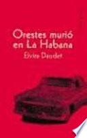 Orestes murió en La Habana : novela