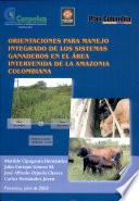 Orientaciones Para Manejo Integrado de Los Sistemas Ganaderos en El Area Intervenida de la Amazonia Colombiana