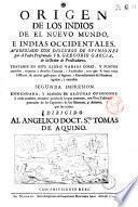 Origen de los indios de el Nuevo Mundo, e Indias occidenteales, averiguado con discurso de opiniones por el padre presentado FR. Gregorio Garcia, de la orden de predicadores. Tratanse en este libro de varias cosas, ..