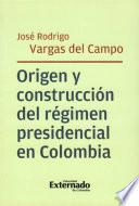 Origen y construcción del régimen presidencial en Colombia