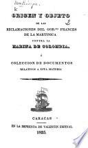 Orígen y objeto de las reclamaciones del Gobno. Frances de la Martinica contra la marina de Colombia, ó coleccion de documenti relativos á esta materia