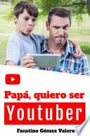 Papá, quiero ser Youtuber