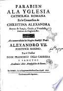Parabien ala yglesia catholica romana en la conuersion de Christina Alexandra reyna de Sueçia, ... ala immortalidad de Alexandro 7. pontifice maximo. Por el doctor don Francisco dela Carrera y Sanctos academico delos Amphystilos de Roma