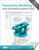 Parametric Modeling with Autodesk Inventor 2022
