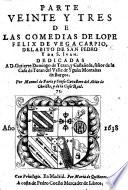 Parte veinte y tres de las Comedias de L. F. de V. C., etc. [With a dedication by M. de Faria y Sousa.]