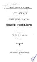 Partes oficiales y documentos relativos á la guerra de la independencia argentina