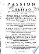 Passion de Christo comunicada ... a la Madre Juana de la Encarnacion, religiosa Agustina Descalza en el Conuento Obseruantissimo de la Ciudad de Murcia