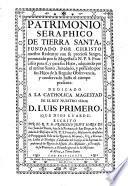 Patrimonio Seraphico de Tierra Santa, fundado por Christo nuestro Redentor con su preciosa Sangre, prometido por Su Magestad à ... S. Francisco para sì, y para sus Hijos, adquirido por el mismo Santo, heredado, y posseìdo por sus Hijos de la Regular Observancia, y conservado hasta el tiempo presente ...
