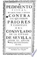 Pedimento fiscal de cargos, notas, y resultas contra los que fueron priores y consules del consulado de la ciudad de Sevilla desde el año de 1689. hasta fin de diziembre de 1705