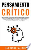 Pensamiento Crítico: Utiliza modelos mentales para desarrollar tomas de decisiones efectivas y habilidades de resolución de problemas. Supera los obstáculos cognitivos y las falacias en los sistemas para pensar con claridad en tu vida cotidiana.