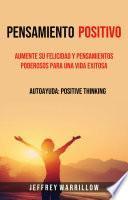 Pensamiento positivo: Aumente su felicidad y pensamientos poderosos para una vida exitosa
