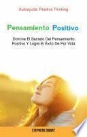 Pensamiento Positivo: Domine El Secreto Del Pensamiento Positivo Y Logre El Éxito De Por Vida