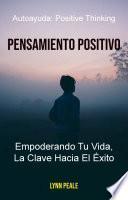 Pensamiento Positivo: Empoderando Tu Vida, La Clave Hacia El Éxito.