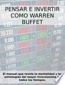 PENSAR E INVERTIR COMO WARREN BUFFETT. El manual que revela las estrategias y la mentalidad del mayor inversionista de todos los tiempos.