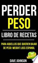 Perder Peso: Libro De Recetas (Para Aquellos Que Quieren Bajar De Peso: Weight Loss Espanol)