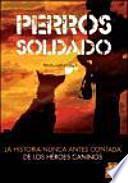 Perros soldado : la historia nunca antes contada de los héroes caninos