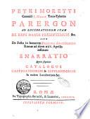 Petri Moretti canonici S. Mariae Trans-Tyberim Parergon ad lucubrationem suam de ritu dandi presbyterium & c. sive de festo in honorem Principis Apostolorum Romae ad diem 25. Aprilis instituto enarratio quam sequitur catalogus castigandorum & supplendorum in eadem lucubratione &c
