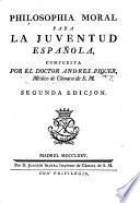 Philosophia moral para la juventud Española ... Segunda edicion