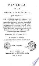 Pintura de la historia de la iglesia, que contiene los sucesos mas importantes, com son, la primera edad del Christianismo, ... Formada en francés por ... y copiada en español por don Francisco Antonio De Escartin. Tomo primero (-séptimo)