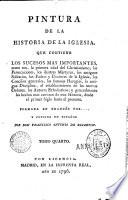 Pintura de la historia de la iglesia, que contiene los sucesos mas importantes, com son, la primera edad del Christianismo, ... Formada en francés por ... y copiada en español por don Francisco Antonio De Escartin. Tomo primero (-séptimo)