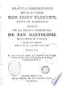 Pláticas dominicales que ... Josef Climent ... predicó en la Iglesia Parroquial de San Bartolomé de la ciudad de Valencia ...