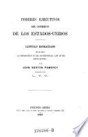 Poderes ejecutivos del gobierno de los Estados-Unidos. Capitulo estractato de la obra An introduction to the constitutional law of the United-States
