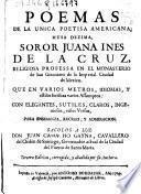Poemas de la unica poetisa americana musa dezima... Soror Juana Ines de la Cruz religiosa professa en el el Monasterio de San Geronimo de la Imperial ciudad de Mexico ...