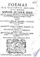 Poëmas de la unica Poetisa Americana, Musa dezima, Soror Juana Ines de la Cruz. Tercera edicion, corregida, y añadida por su authora