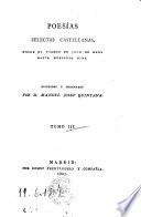 Poesias selectas castellanas, desde el tiempo de Juan de Mena hasta nuestros dias. Recogidas y ordenadas por D. Manuel Josef Quintana. Tomo 1. °- 3.!