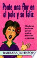 Ponte Una Flor En El Pelo y Se Feliz: El Dolor Es Inevitable, Pero El Sentirse Miserable Es Opcional = Stick a Geranium in Your Hat and Be Happy