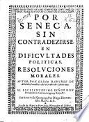 Por Seneca, sin contradezirse, en dificultades políticas, resoluciones morales