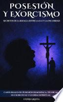 POSESIÓN Y EXORCISMO : Secretos de la batalla entre la luz y la oscuridad