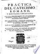 Practica del Catecismo Romano, y doctrina christiana, sacada principalmente de los Catecismos de San Pio V y Clemente VIII compuestos conforme al decreto del Santo Concilio Tridentino ...