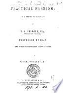 Practical farming: in a series of treatises by R.O. Pringle, professor [A.J.] Murray, and other distinguished agriculturalists. [2 vols., the first in 5 pt.].