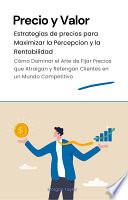 Precio y Valor: Estrategias de precios para Maximizar la percepción y Rentabilidad