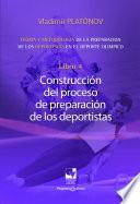 Preparación de los deportistas de alto rendimiento - Teoría y metodología - Libro 4. CONSTRUCCIÓN DEL PROCESO DE PREPARACIÓN DE LOS DEPORTISTAS.