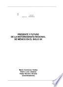 Presente y futuro de la historiografía regional de México en el siglo XX