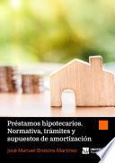 Préstamos hipotecarios. Normativa, trámites y supuestos de amortización